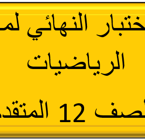 الاختبار النهائي لمادة الرياضيات للصف الثاني عشر المتقدم