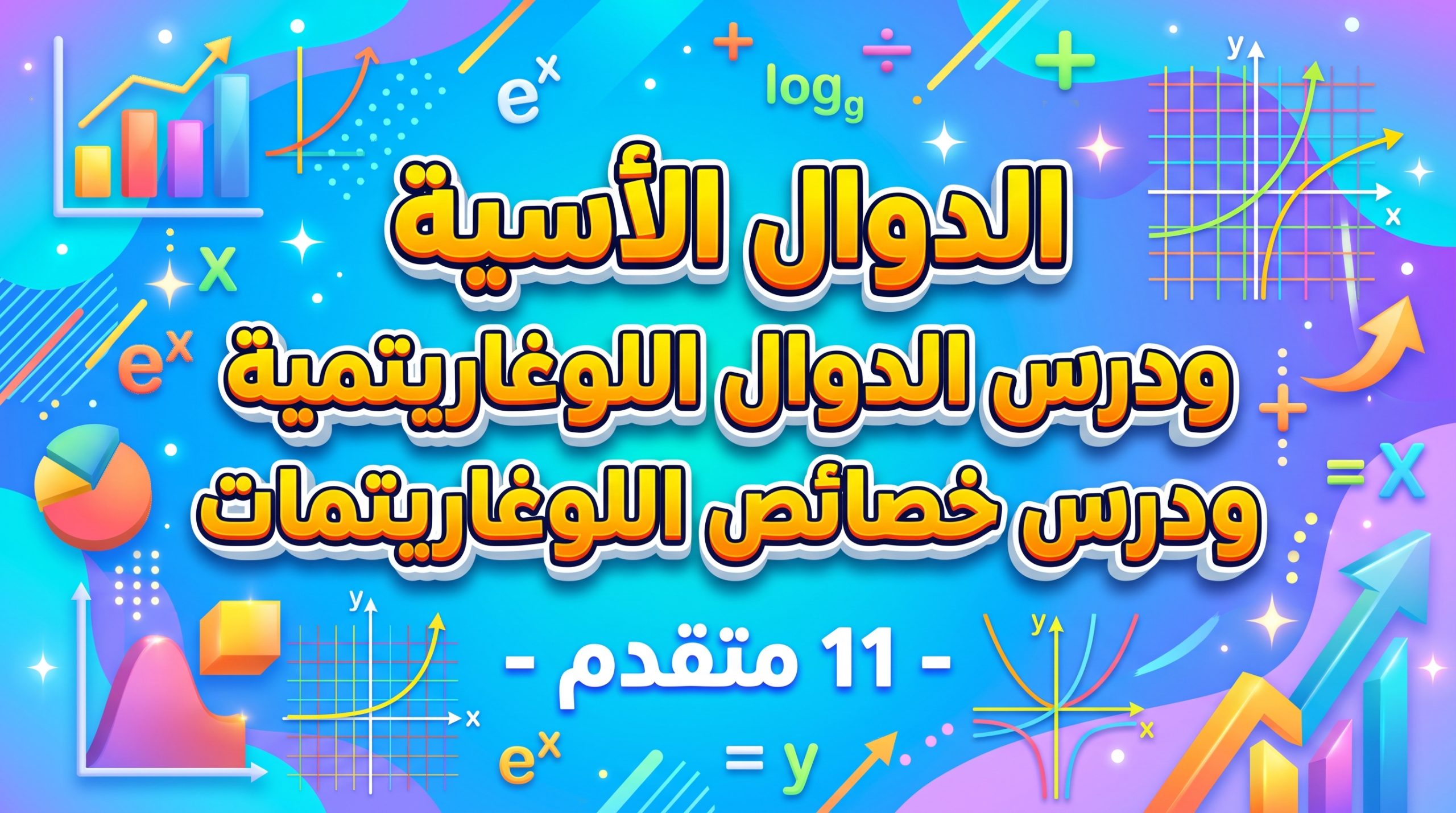 المحاضرة السابعة – درس الدوال الأسية ودرس الدوال اللوغاريتمية ودرس خصائص اللوغاريتمات 11متقدم